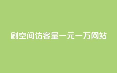刷空间访客量一元一万网站 - 提升网站流量一元即可获取万名访客技巧分享~ 第1张 刷空间访客量一元一万网站 - 提升网站流量一元即可获取万名访客技巧分享~ 第1张