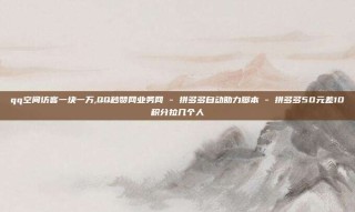 qq空间访客一块一万,QQ秒赞网业务网 - 拼多多自动助力脚本 - 拼多多50元差10积分拉几个人